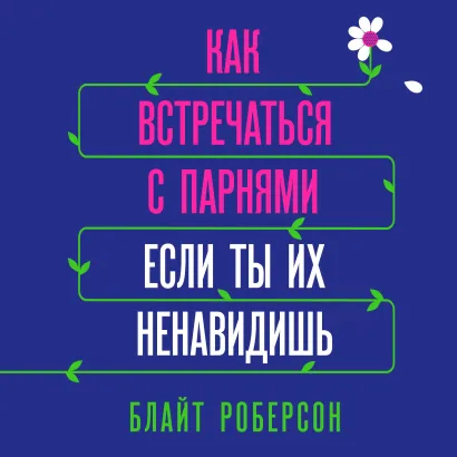 Обложка Как встречаться с парнями, если ты их ненавидишь Блайт Роберсон