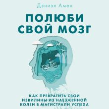 Обложка Полюби свой мозг. Как превратить свои извилины из наезженной колеи в магистрали успеха Дэниэл Амен