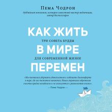 Обложка Как жить в мире перемен. Три совета Будды для современной жизни Пема Чодрон