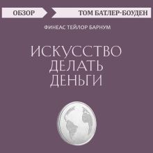 Обложка Искусство делать деньги. Финеас Тейлор Барнум (обзор) Том Батлер-Боудон