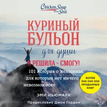 Куриный бульон для души. Я решила - смогу! 101 история о женщинах, для которых нет ничего невозможного (лучшая цена)