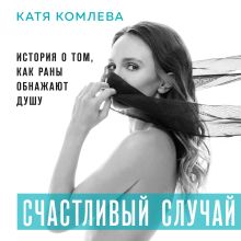 Обложка Счастливый случай. История о том, как раны обнажают душу Катя Комлева