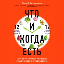 Обложка Что и когда есть. Как найти золотую середину между голодом и перееданием Андрей Беловешкин