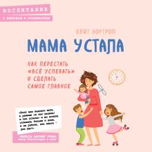 Обложка Мама устала. Как перестать "все успевать" и сделать самое главное Кейт Нортроп