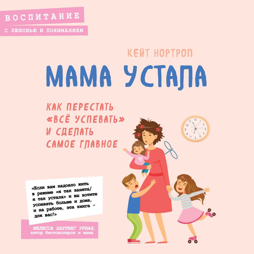 Обложка Мама устала. Как перестать "все успевать" и сделать самое главное Кейт Нортроп