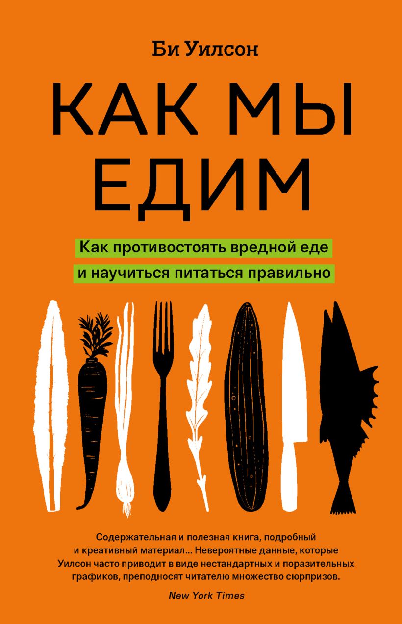 Обложка Как мы едим. Как противостоять вредной еде и научиться питаться правильно Би Уилсон