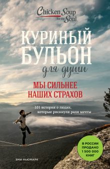 Обложка Куриный бульон для души. Мы сильнее наших страхов. 101 история о людях, которые рискнули ради мечты Эми Ньюмарк