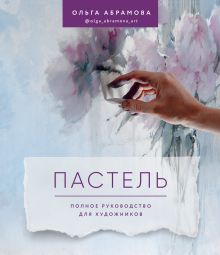 Обложка Пастель. Полное руководство для художников Ольга Абрамова