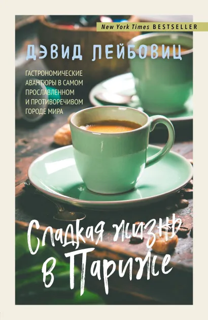 Обложка Сладкая жизнь в Париже. Гастрономические авантюры в самом прославленном и противоречивом городе мира Дэвид Лейбовиц