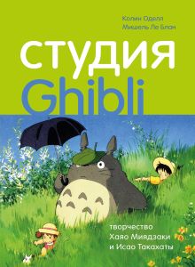 Обложка Студия Ghibli: творчество Хаяо Миядзаки и Исао Такахаты Колин Оделл, Мишель Ле Блан