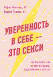 Обложка Уверенность в себе – это секси: как полюбить себя в эпоху фотошопа, бодишейминга и ботокса София Фасснахт, Верена Прехтль