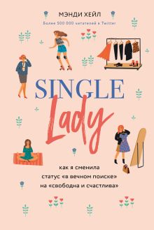 Обложка Single lady. Как я сменила статус "в вечном поиске" на "свободна и счастлива" Мэнди Хейл
