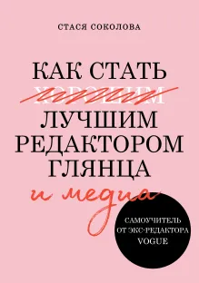 Как стать лучшим редактором глянца и медиа. Самоучитель от экс-редактора Vogue
