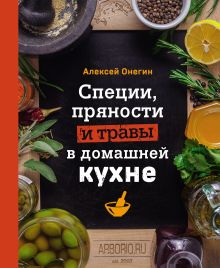 Обложка Специи, пряности и травы в домашней кухне Алексей Онегин