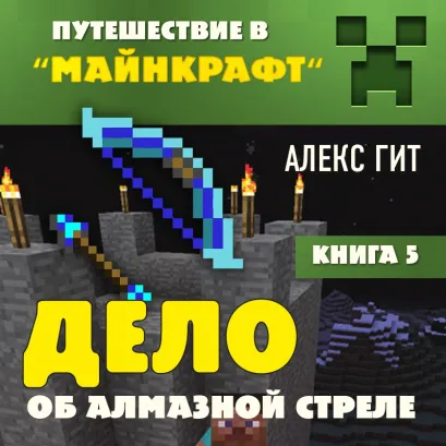Обложка Путешествие в Майнкрафт. Книга 5. Дело об алмазной стреле Алекс Гит