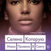 Обложка Селена. Которую мама привела в секту Селена А. Уиттман