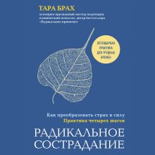 Обложка Радикальное сострадание. Как преобразовать страх в силу. Практика четырех шагов Тара Брах