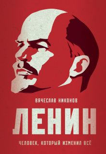 Обложка Ленин. Человек, который изменил все Вячеслав Никонов