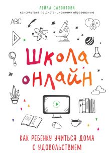 Обложка Школа на удаленке. Как помочь ребенку эффективно осваивать учебную программу дома - без стресса для всей семьи Лейла Сазонтова