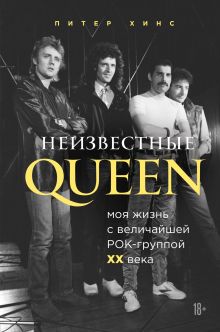 Обложка Неизвестные QUEEN. Моя жизнь с величайшей рок-группой XX века Питер Хинс