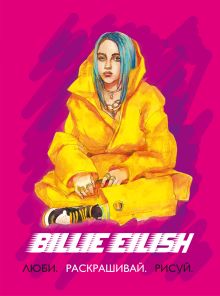 Обложка Billie Eilish. Люби, раскрашивай, рисуй Ирина Позина