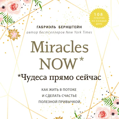 Обложка Miracles now. Чудеса прямо сейчас. Как жить в потоке и сделать счастье полезной привычкой Габриэль Бернштейн