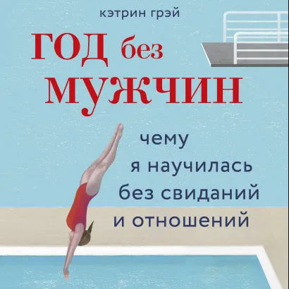 Обложка Год без мужчин. Чему я научилась без свиданий и отношений Кэтрин Грэй