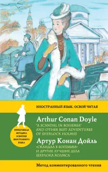 «Скандал в Богемии» и другие лучшие дела Шерлока Холмса / “A Scandal in Bohemia” and Other Best Adventures of Sherlock Holmes. Метод комментированного