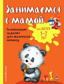 Обложка Занимаемся с мамой. Развивающие задания для маленьких непосед. Для детей 1-2 лет О. В. Александрова
