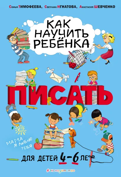 Обложка Как научить ребёнка писать: для детей от 4 до 6 лет Софья Тимофеева, Светлана Игнатова, Анастасия Шевченко