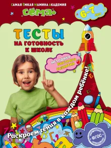 Тесты на готовность к школе: для детей 6-7 лет