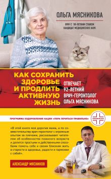 Обложка Как сохранить здоровье и продлить активную жизнь. Отвечает 92-летний врач-геронтолог Ольга Мясникова Ольга Мясникова