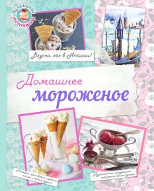 Обложка Домашнее мороженое. Вкусно, как в Италии!