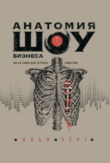 Обложка Анатомия шоу-бизнеса. Как на самом деле устроена индустрия Илья Черт