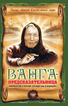 Обложка Ванга-предсказательница. Пророчества о России: что ждет нас в будущем? В.Н. Пустовойтов