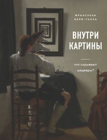 Обложка Внутри картины. Что скрывают шедевры? Франсуаза Барб-Галль