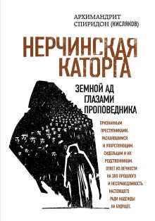 Обложка Нерчинская каторга. Земной ад глазами проповедника Архимандрит Спиридон (Кисляков)