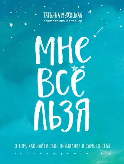 Обложка Мне все льзя. О том, как найти свое призвание и самого себя Татьяна, Мужицкая