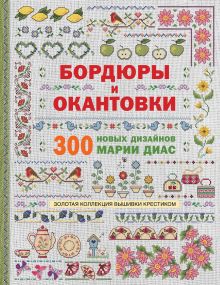 Обложка Золотая коллекция вышивки крестиком. Бордюры и окантовки. 300 новых дизайнов Марии Диас Мария Диас