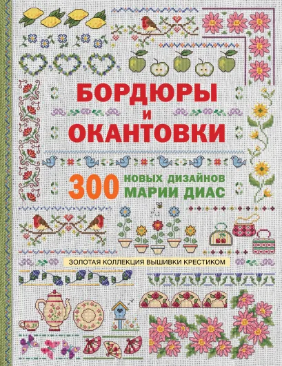 Обложка Золотая коллекция вышивки крестиком. Бордюры и окантовки. 300 новых дизайнов Марии Диас Мария Диас