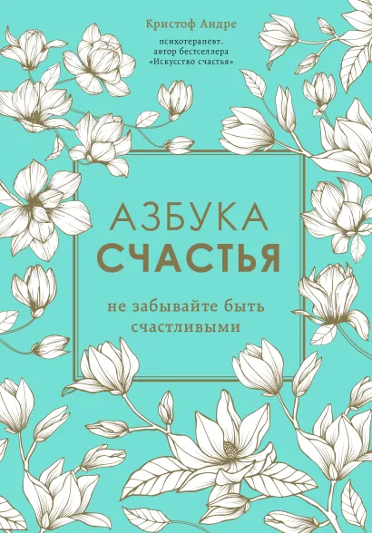 Обложка Азбука счастья. Не забывайте быть счастливыми Кристоф Андре