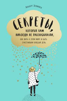 Обложка Секреты, которых вам никогда не рассказывали, как жить в этом мире и быть счастливым Альберт Эспиноса