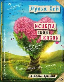 Обложка Исцели свою жизнь: Творческий альбом-тренинг Луиза Хей