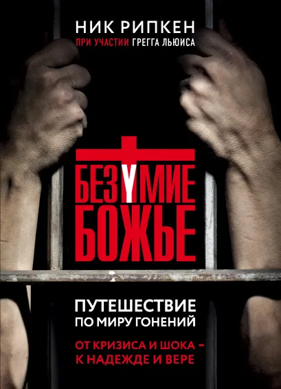 Обложка Безумие Божье. Путешествие по миру гонений Ник Рипкен, Грегг Льюис