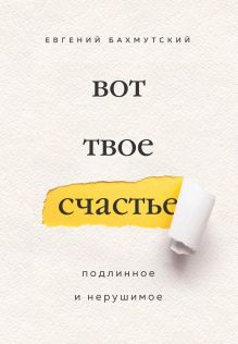 Обложка Вот твое счастье. Подлинное и нерушимое Евгений Бахмутский