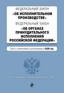 Федеральный закон "Об исполнительном производстве". Федеральный закон "Об органах принудительного исполнения Российской Федерации". Тексты с изм. и доп. на 2020 год