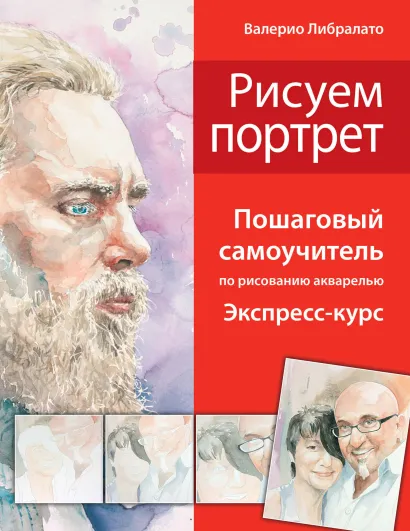 Обложка Рисуем портреты. Пошаговый самоучитель по рисованию акварелью. Экспресс-курс Валерио Либралато, Татьяна Лаптева