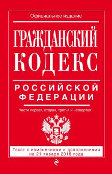 Обложка Гражданский кодекс Российской Федерации. Части первая, вторая, третья и четвертая. Текст с изменениями и дополнениями на 21 января 2018 года 