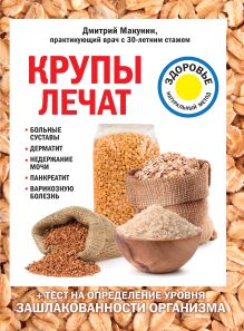 Обложка Крупы лечат: больные суставы, дерматит, недержание мочи, панкреатит, варикозную болезнь Дмитрий Макунин