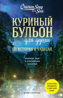 Обложка Куриный бульон для души. 101 история о чудесах Джек Кэнфилд, Марк Хансен, Лиэнн Тиман